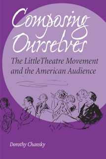 9780809326495-0809326493-Composing Ourselves: The Little Theatre Movement and the American Audience (Theater in the Americas)