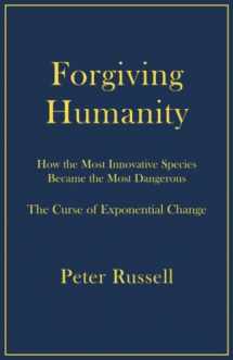 9781928586203-1928586201-Forgiving Humanity: How the Most Innovative Species Became the Most Dangerous