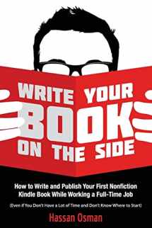 9781542463805-1542463807-Write Your Book on the Side: How to Write and Publish Your First Nonfiction Kindle Book While Working a Full-Time Job (Even if You Don’t Have a Lot of Time and Don’t Know Where to Start)