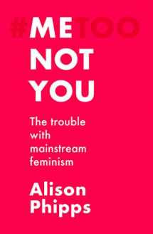 9781526147172-1526147173-Me, not you: The trouble with mainstream feminism