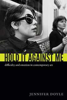 9780822353133-082235313X-Hold It Against Me: Difficulty and Emotion in Contemporary Art