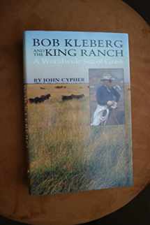 9780292711716-0292711719-Bob Kleberg and the King Ranch: A Worldwide Sea of Grass