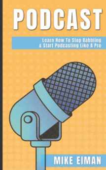 9781521996225-1521996229-Podcast: Learn how to Stop Babbling & Start Podcasting Like a Pro