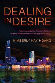 9780520275577-0520275578-Dealing in Desire: Asian Ascendancy, Western Decline, and the Hidden Currencies of Global Sex Work