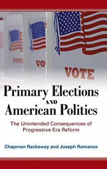 9781438490571-1438490577-Primary Elections and American Politics: The Unintended Consequences of Progressive Era Reform