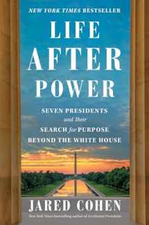 9781982154547-1982154543-Life After Power: Seven Presidents and Their Search for Purpose Beyond the White House
