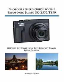 9781937986643-1937986640-Photographer's Guide to the Panasonic Lumix DC-ZS70/TZ90: Getting the Most from this Compact Travel Zoom Camera