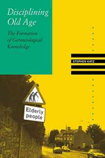 9780813916620-0813916623-Disciplining Old Age: The Formation of Gerontological Knowledge (Knowledge, Disciplinarity and Beyond)