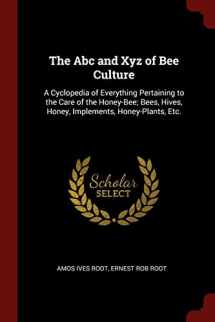9781375782715-1375782711-The Abc and Xyz of Bee Culture: A Cyclopedia of Everything Pertaining to the Care of the Honey-Bee; Bees, Hives, Honey, Implements, Honey-Plants, Etc.
