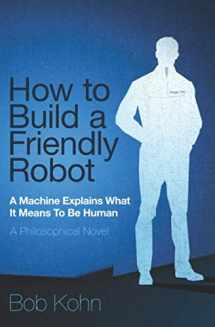 9780972154512-0972154515-How To Build A Friendly Robot: A Philosophical Novel