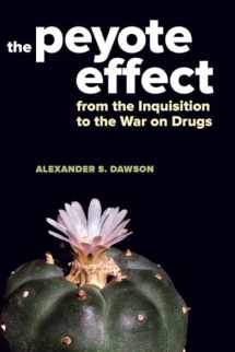 9780520285439-0520285433-Peyote Effect: From the Inquisition to the War on Drugs