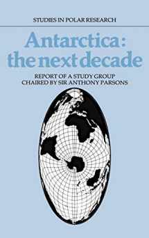 9780521331814-0521331811-Antarctica: The Next Decade: Report of a Group Study Chaired by Sir Anthony Parsons (Studies in Polar Research)