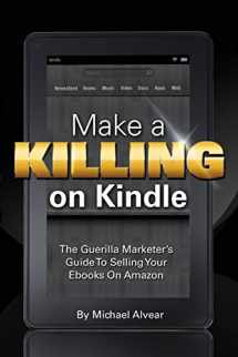 9780984916177-0984916172-Make A Killing On Kindle Without Blogging, Facebook Or Twitter: The Guerilla Marketer's Guide To Selling Ebooks On Amazon