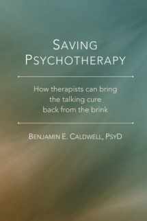 9780988875968-0988875969-Saving Psychotherapy: How Therapists Can Bring the Talking Cure Back from the Br