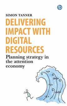 9781856049320-1856049329-Delivering Impact with Digital Resources: Planning your strategy in the attention economy