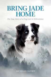 9781560377351-1560377356-Bring Jade Home: The True Story of a Dog Lost in Yellowstone and the People Who Searched for Her