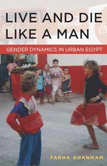 9780804783293-0804783292-Live and Die Like a Man: Gender Dynamics in Urban Egypt