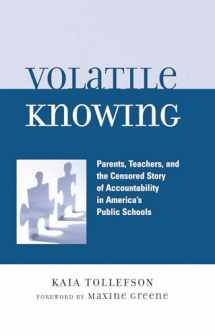 9780739115596-0739115596-Volatile Knowing: Parents, Teachers, and the Censored Story of Accountability in America's Public Schools