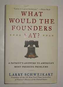 9781595230744-1595230742-What Would the Founders Say?: A Patriot's Answers to America's Most Pressing Problems