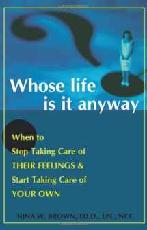 9781572242890-1572242892-Whose Life is it Anyway? When to Stop Taking Care of Their Feelings & Start Taking Care of Your Own