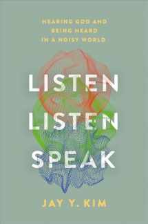 9781546004998-1546004998-Listen, Listen, Speak: Hearing God and Being Heard in a Noisy World