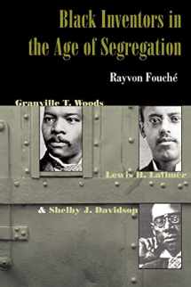 9780801882708-0801882702-Black Inventors in the Age of Segregation: Granville T. Woods, Lewis H. Latimer, and Shelby J. Davidson (Johns Hopkins Studies in the History of Technology)