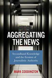 9780231187305-0231187300-Aggregating the News: Secondhand Knowledge and the Erosion of Journalistic Authority