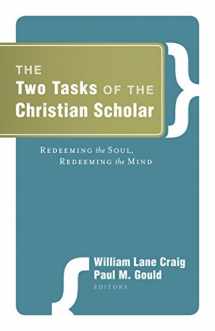 9781581349399-1581349394-The Two Tasks of the Christian Scholar: Redeeming the Soul Redeeming the Mind