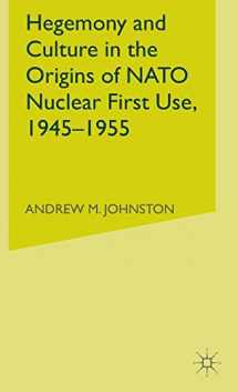 9781403970244-1403970246-Hegemony and Culture in the Origins of NATO Nuclear First-Use, 1945–1955