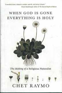 9781933495132-1933495138-When God Is Gone, Everything Is Holy: The Making of a Religious Naturalist