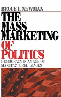 9780761909583-0761909583-The Mass Marketing of Politics: Democracy in an Age of Manufactured Images
