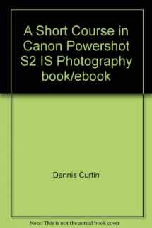 9781928873686-1928873685-A Short Course in Canon Powershot S2 IS Photography book/ebook