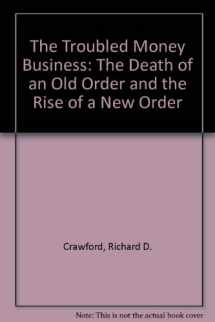 9780887305733-0887305733-The Troubled Money Business: The Death of the Old Order and the Rise of the New Order