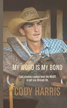 9781728886718-1728886716-Cody Harris: My Word is my Bond: Cool cowboy sayings from the heart to get you through life