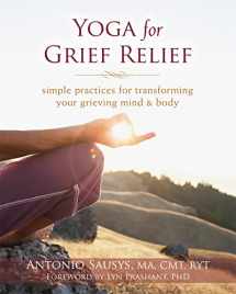 9781608828180-1608828182-Yoga for Grief Relief: Simple Practices for Transforming Your Grieving Mind and Body