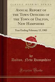 9781333769659-1333769652-Annual Report of the Town Officers of the Town of Dalton, New Hampshire: Year Ending February 15, 1903 (Classic Reprint)