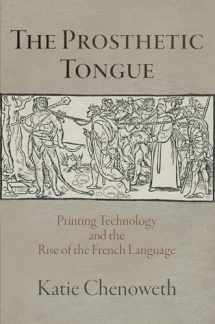 9780812251494-0812251490-The Prosthetic Tongue: Printing Technology and the Rise of the French Language (Material Texts)