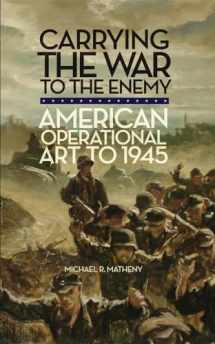 9780806143248-080614324X-Carrying the War to the Enemy: American Operational Art to 1945 (Volume 28) (Campaigns and Commanders Series)