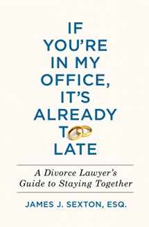 9781250130778-1250130778-If You're In My Office, It's Already Too Late: A Divorce Lawyer's Guide to Staying Together