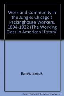 9780252013782-0252013786-Work and Community in the Jungle: Chicago's Packinghouse Workers, 1894-1922 (Working Class in American History)