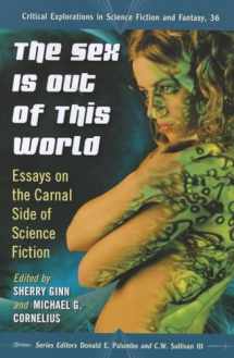 9780786466856-0786466855-The Sex Is Out of This World: Essays on the Carnal Side of Science Fiction (Critical Explorations in Science Fiction and Fantasy, 36)