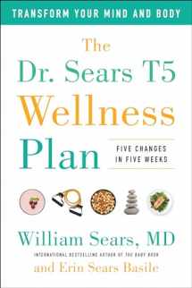 9781946885777-1946885770-The Dr. Sears T5 Wellness Plan: Transform Your Mind and Body, Five Changes in Five Weeks