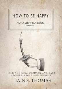 9781771680318-1771680318-How to be Happy: Not a Self-Help Book. Seriously.