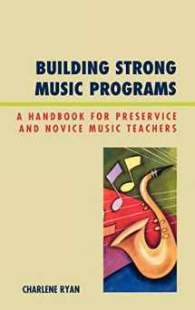 9781607091219-1607091216-Building Strong Music Programs: A Handbook for Preservice and Novice Music Teachers