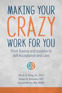 9781949481532-1949481530-Making Your Crazy Work for You: From Trauma and Isolation to Self-Acceptance and Love