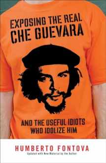 9781595230522-1595230521-Exposing the Real Che Guevara: And the Useful Idiots Who Idolize Him