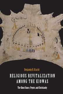 9781496204585-1496204581-Religious Revitalization among the Kiowas: The Ghost Dance, Peyote, and Christianity