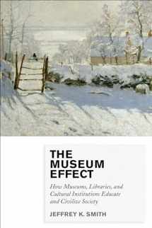 9780759122956-0759122954-The Museum Effect: How Museums, Libraries, and Cultural Institutions Educate and Civilize Society