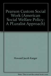 9781256031499-1256031496-Pearson Custom Social Work (American Social Welfare Policy: A PLuralist Approach)