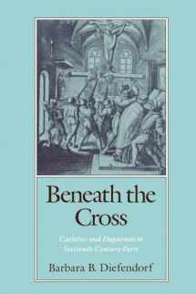 9780195070132-0195070135-Beneath the Cross: Catholics and Huguenots in Sixteenth-Century Paris